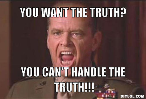 you-cant-handle-the-truth-meme-generator-you-want-the-truth-you-can-t-handle-the-truth-9789dd