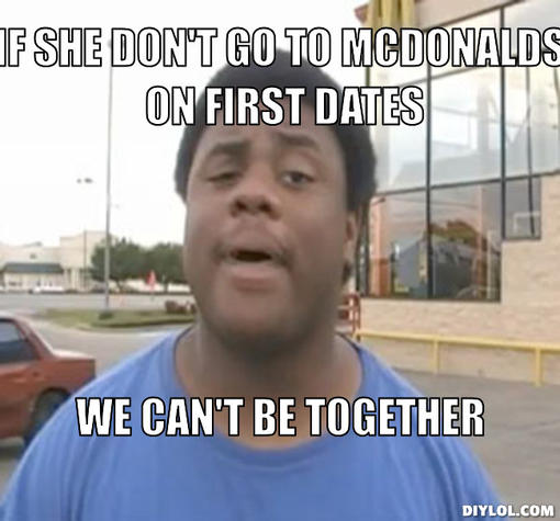 can-t-date-her-meme-generator-if-she-don-t-go-to-mcdonalds-on-first-dates-we-can-t-be-together-dbe264