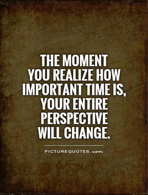 the-moment-you-realize-how-important-time-is-your-entire-perspective-will-change-quote-1