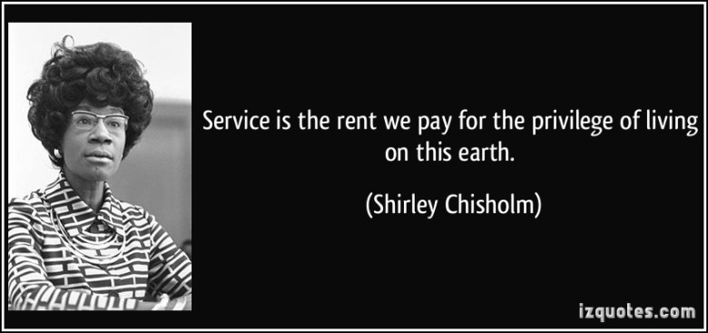 quote-service-is-the-rent-we-pay-for-the-privilege-of-living-on-this-earth-shirley-chisholm-340319